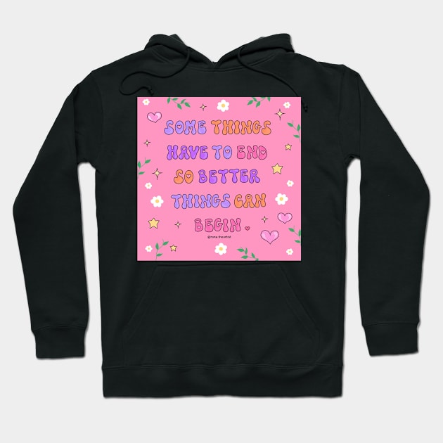 Some things have to end better things can begin Hoodie by Ranaawadallah